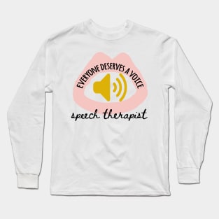 Everyone deserves a voice speech therapist Long Sleeve T-Shirt